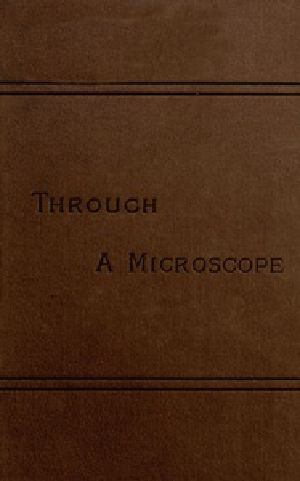 [Gutenberg 38428] • Through a Microscope / Something of the Science, Together with many Curious Observations Indoor and Out and Directions for a Home-made Microscope.